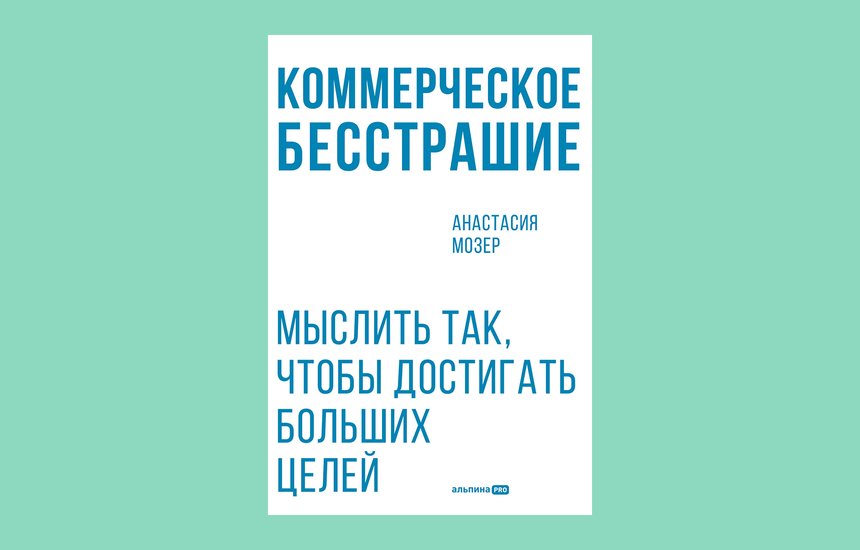 Книга Анастасии Мозер «Коммерческое бесстрашие». Издательство «Альпина ПРО»