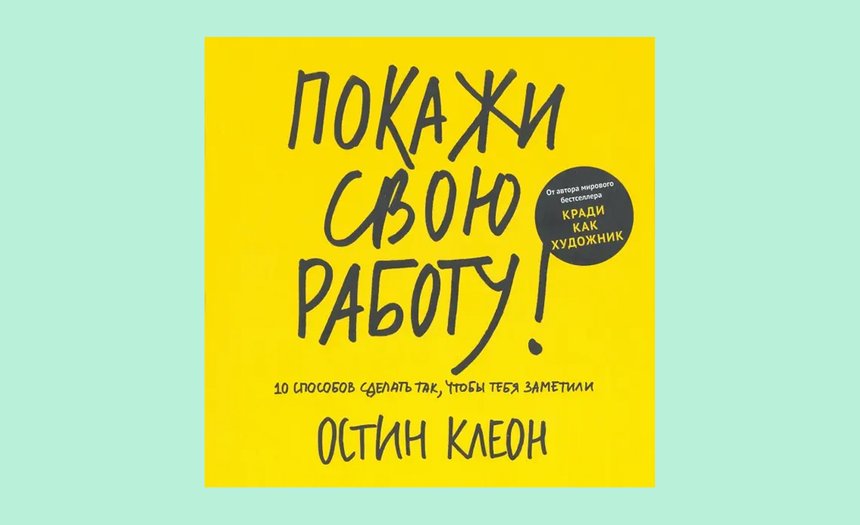 «Покажи свою работу! 10 способов сделать так, чтобы тебя заметили», Остин Клеон
